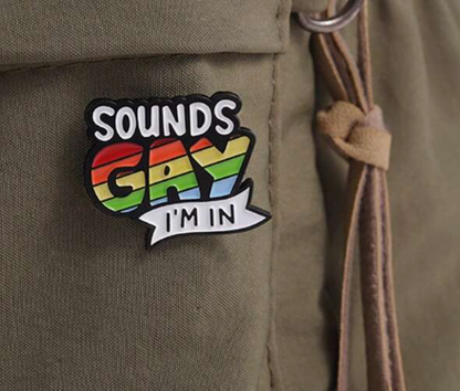 Sounds Gay, I'm In - Plastic Pin